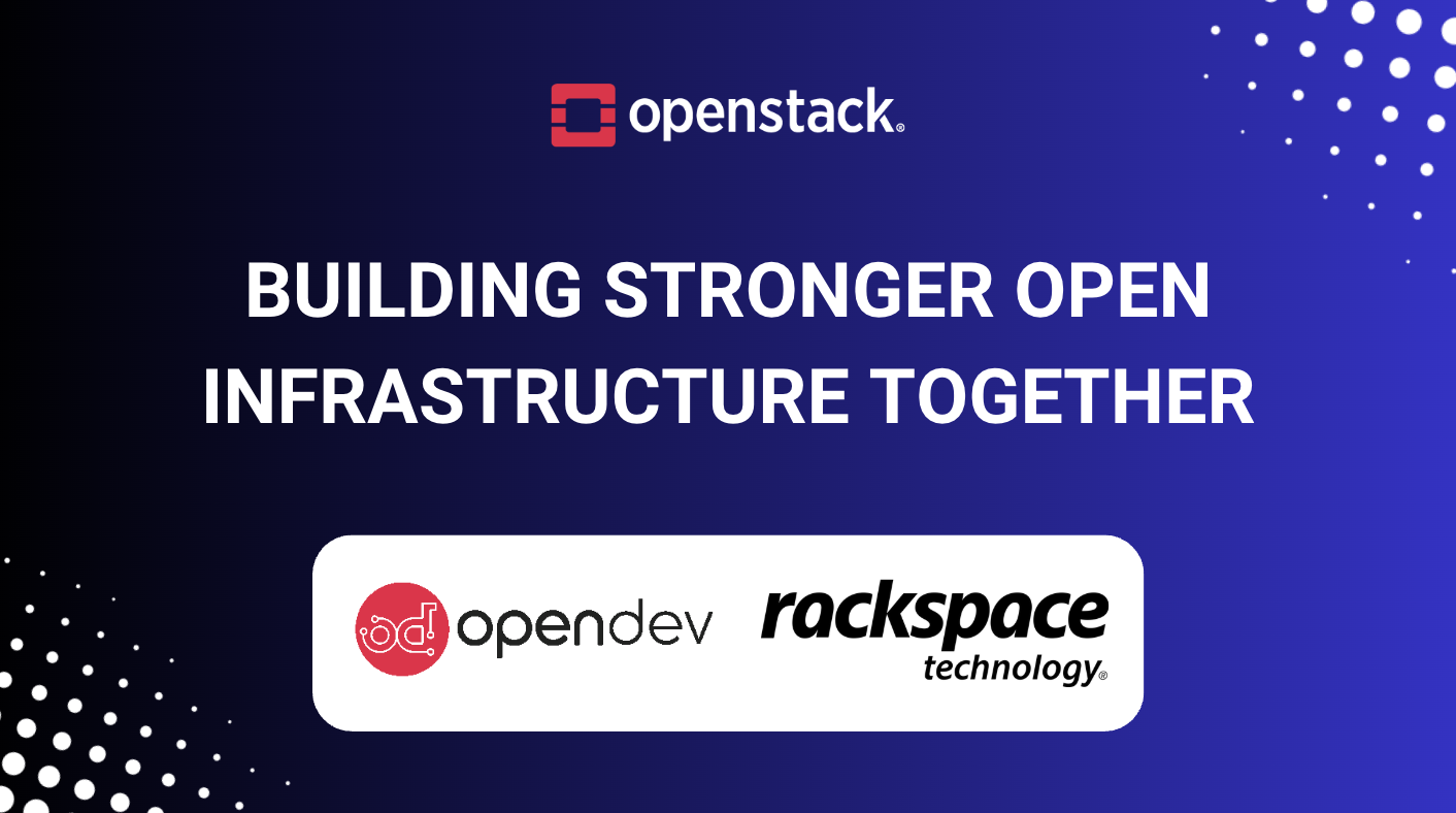 OpenDev and Rackspace: Building Stronger Open Infrastructure Together